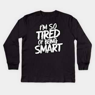 I’m So Tired of Being Smart Funny Math and Science Lovers T-Shirt Kids Long Sleeve T-Shirt